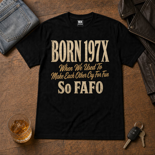 Born 197X So FAFO